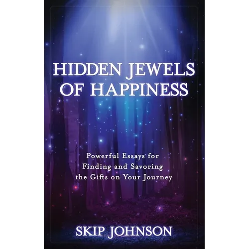 Hidden Jewels of Happiness: Powerful Essays for Finding and Savoring the Gifts on Your Journey