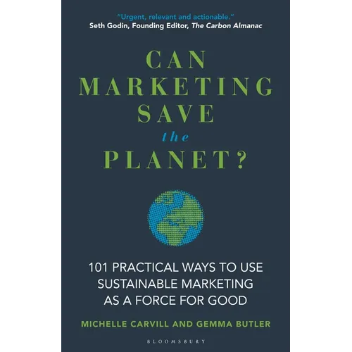 Can Marketing Save the Planet?: 101 Practical Ways to Use Sustainable Marketing as a Force for Good