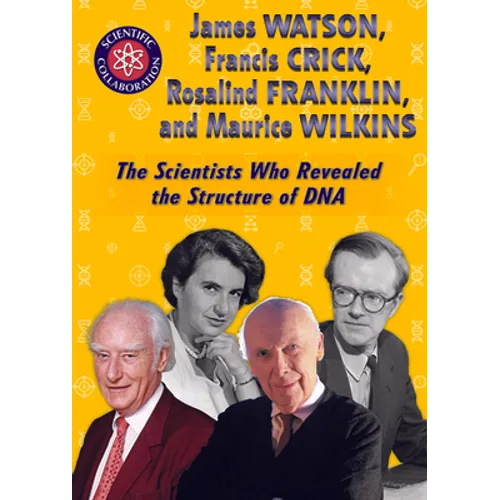 James Watson, Francis Crick, Rosalind Franklin, and Maurice Wilkins: The Scientists Who Revealed the Structure of DNA