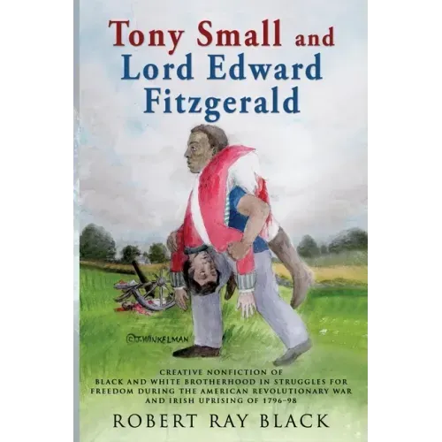 Tony Small and Lord Edward Fitzgerald: Creative nonfiction of black and white brotherhood in struggles for freedom during the American Revolutionary W