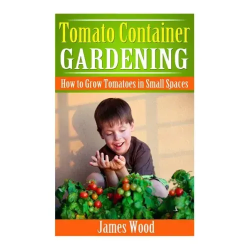 Tomato Container Gardening: How to Grow Tomatoes in Small Spaces
