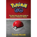 Pokemon Go: The best Step by Step Guide to become a Pokemon Master: (Tips, Tricks, Walkthrough, Strategies, secrets, tips)