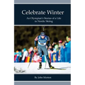 Celebrate Winter: An Olympian's Stories of a Life in Nordic Skiing