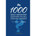 The 1,000 Most Important Questions You Will Ever Ask Yourself: That Make Life Work for You
