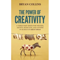 The Power of Creativity: A Three-Part Series for Writers, Artists, Musicians and Anyone in Search of Great Ideas