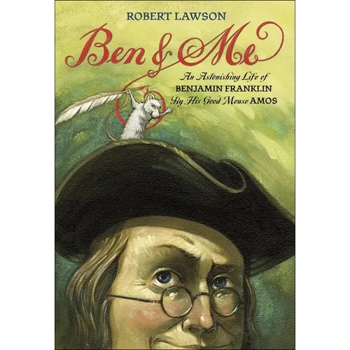 Ben and Me: A New and Astonishing Life of Benjamin Franklin as Written by His Good Mouse Amos