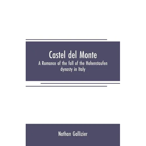 Castel del Monte: A romance of the fall of the Hohenstaufen dynasty in Italy