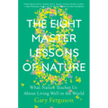 The Eight Master Lessons of Nature: What Nature Teaches Us about Living Well in the World