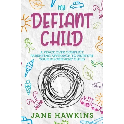 My Defiant Child: A Peace Over Conflict Parenting Approach to Nurture Your Disobedient Child.
