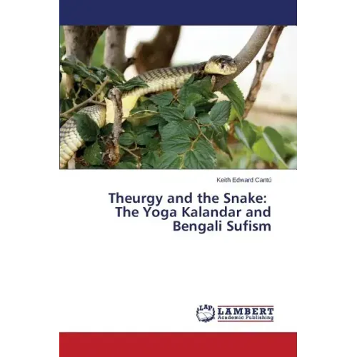 Theurgy and the Snake: The Yoga Kalandar and Bengali Sufism