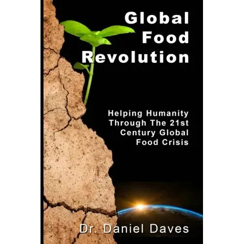Global Food Revolution: "Helping Humanity Through The 21st Century Global Food Crisis"