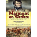 Marmont on Warfare: An Appraisal of the Military Art by One of Napoleon's Marshals with a Biography of the Author-On Modern Armies by Augu