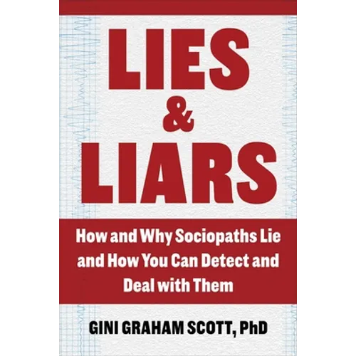 Lies and Liars: How and Why Sociopaths Lie and How You Can Detect and Deal with Them