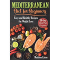 Mediterranean Diet for Beginners: Easy and Healthy Recipes for Weight Loss & 28-Day Meal Plan Program