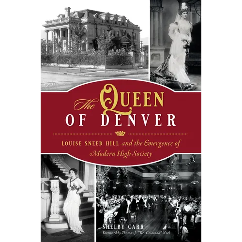 The Queen of Denver: Louise Sneed Hill and the Emergence of Modern High Society