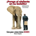 ¡Ponga Al Elefante En Su Bolsillo!: Cómo Ganar Y Retener Clientes Grandes