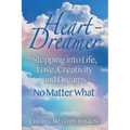 Heart-Dreamer: Stepping into Life, Love, Creativity and Dreams-No Matter What