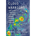 Cloud Warriors: Deadly Storms, Climate Chaos--And the Pioneers Creating a Revolution in Weather Forecasting