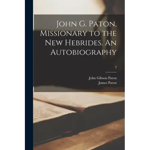 John G. Paton, Missionary to the New Hebrides. An Autobiography; 2