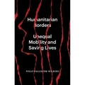 Humanitarian Borders: Unequal Mobility and Saving Lives