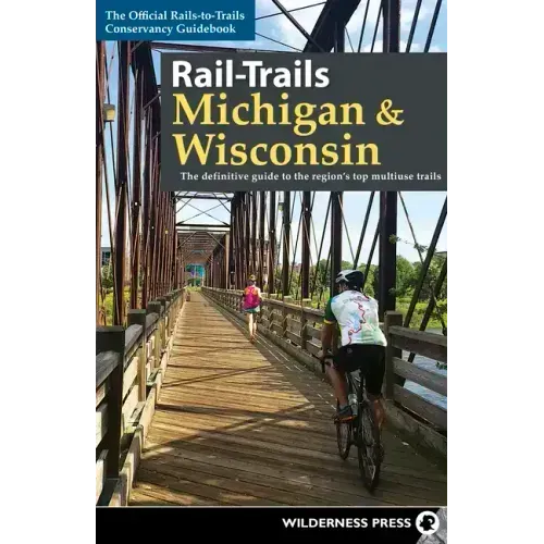 Rail-Trails Michigan & Wisconsin: The definitive guide to the region's top multiuse trails