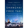 The Shanghai Free Taxi: Journeys with the Hustlers and Rebels of the New China