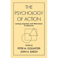 The Psychology of Action: Linking Cognition and Motivation to Behavior