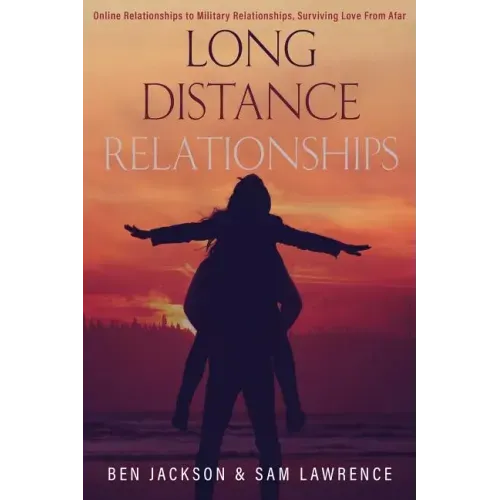 Long Distance Relationships: Online Relationships to Military Relationships, surviving love from afar