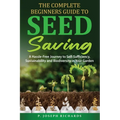 The Complete Beginners Guide to Seed Saving: A Hassle-Free Journey to Self-Sufficiency, Sustainability and Biodiversity in Your Garden