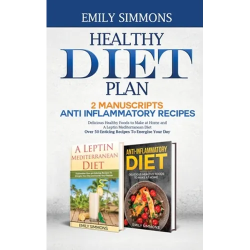 Healthy Diet Plan: 2 Manuscripts: ANTI INFLAMMATORY RECIPES Delicious Healthy Foods to Make at Home And A Leptin Mediterranean Diet Over 50 Enticing R