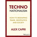 Techno-Nationalism: How It's Reshaping Trade, Geopolitics and Society