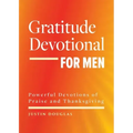 Gratitude Devotional for Men: Powerful Devotions of Praise and Thanksgiving