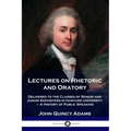 Lectures on Rhetoric and Oratory: Delivered to the Classes of Senior and Junior Sophisters in Harvard University - A History of Public Speaking
