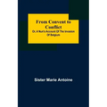From Convent to Conflict; Or, A Nun's Account of the Invasion of Belgium