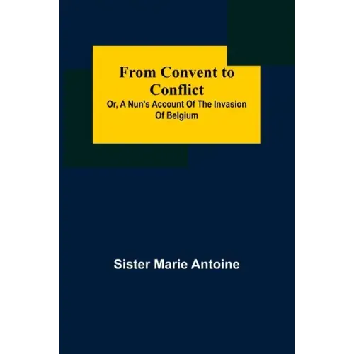 From Convent to Conflict; Or, A Nun's Account of the Invasion of Belgium