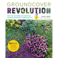 Groundcover Revolution: How to Use Sustainable, Low-Maintenance, Low-Water Groundcovers to Replace Your Turf - 40 Alternative Choices For: - No Mowing