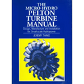 Micro-Hydro Pelton Turbine Manual: Design, Manufacture and Installation for Small-Scale Hydropower