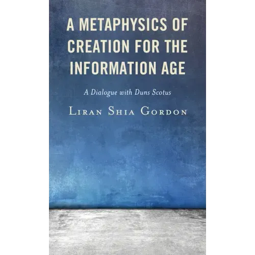 A Metaphysics of Creation for the Information Age: A Dialogue with Duns Scotus