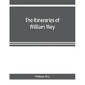The Itineraries of William Wey, fellow of Eton college. To Jerusalem, A.D. 1458 and A.D. 1462; and to Saint James of Compostella, A.D. 1456. From the