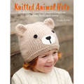 Knitted Animal Hats: 35 Designs from the Animal Kingdom for Babies, Kids, and Teens