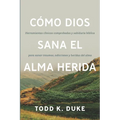 Cómo Dios sana el alma herida: Herramientas clínicas respaldadas por evidencia y sabiduría bíblica para sanar traumas, adicciones y heridas del alma
