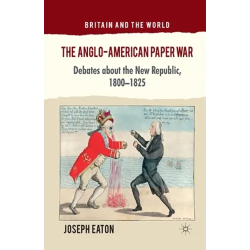 The Anglo-American Paper War: Debates about the New Republic, 1800-1825