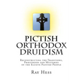 Pictish Orthodox Druidism: Reconstructing the Traditions, Priesthood and Mysteries of the Elusive Painted People