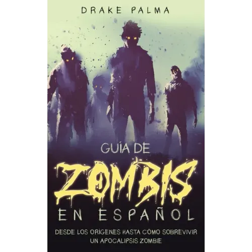 Guía de Zombis en Español: Desde los Orígenes Hasta Cómo Sobrevivir un Apocalipsis Zombie