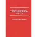 Rocky Mountain Constitution Making, 1850-1912.