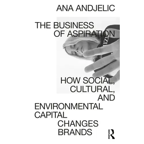 The Business of Aspiration: How Social, Cultural, and Environmental Capital Changes Brands
