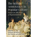 The British Aristocracy in Popular Culture: Essays on 200 Years of Representations