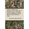 Famous Craftsman and Designers of the Golden Age of Furniture Design - Including Thomas Chippendale, Thomas Sheraton and the Brothers Adam