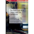 The New Cold War, China, and the Caribbean: Economic Statecraft, China and Strategic Realignments