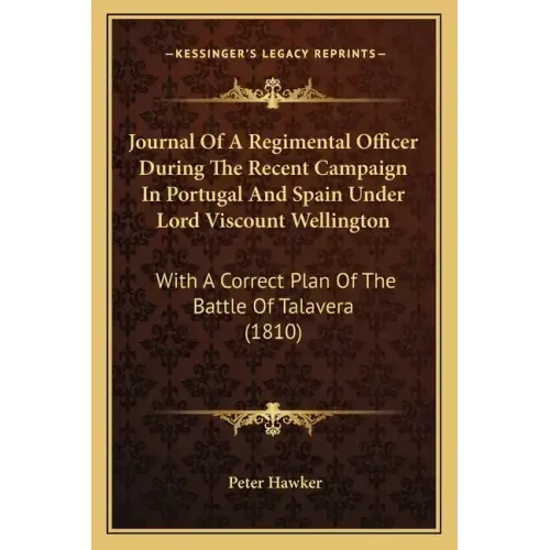 Journal Of A Regimental Officer During The Recent Campaign In Portugal And Spain Under Lord Viscount Wellington: With A Correct Plan Of The Battle Of